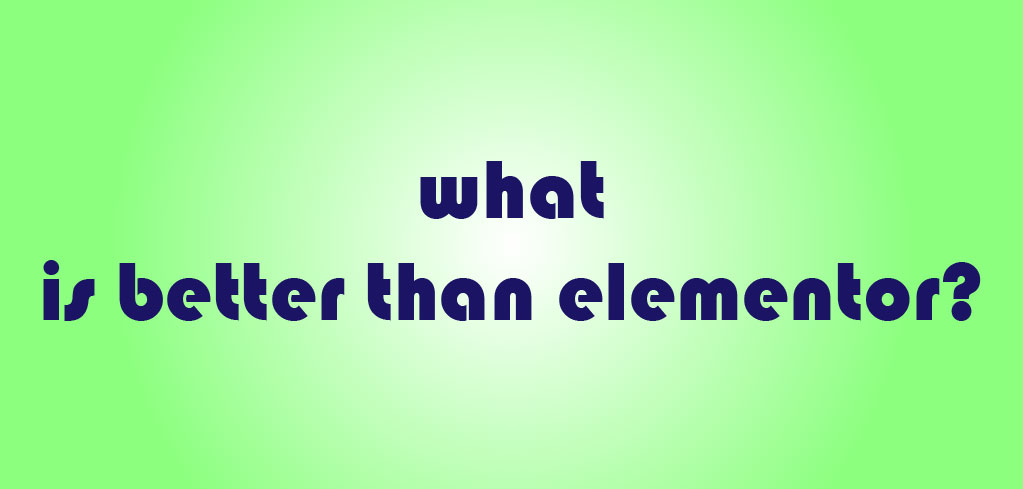 what is better than elementor? is elementor worth it?